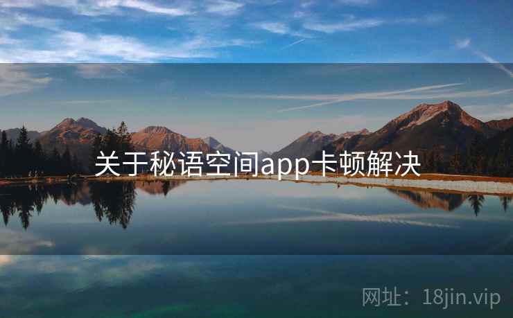 关于秘语空间app卡顿解决