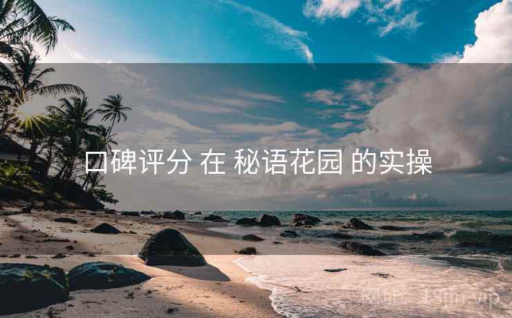 口碑评分 在 秘语花园 的实操