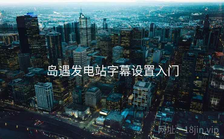 岛遇发电站字幕设置入门