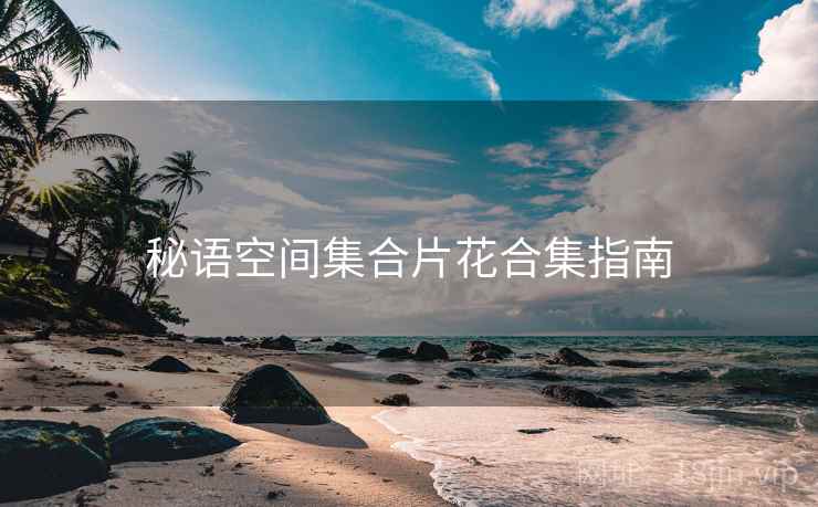 秘语空间集合片花合集指南